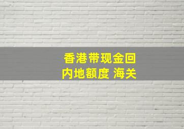 香港带现金回内地额度 海关